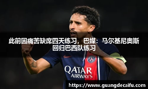 此前因痛苦缺席四天练习，巴媒：马尔基尼奥斯回归巴西队练习