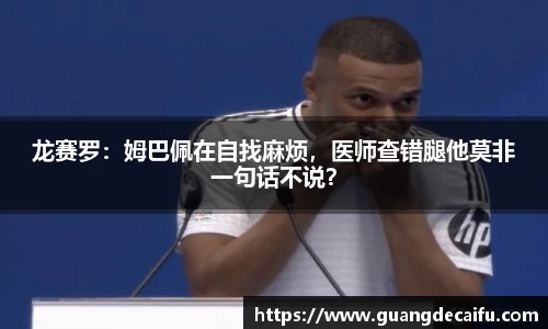 龙赛罗：姆巴佩在自找麻烦，医师查错腿他莫非一句话不说？